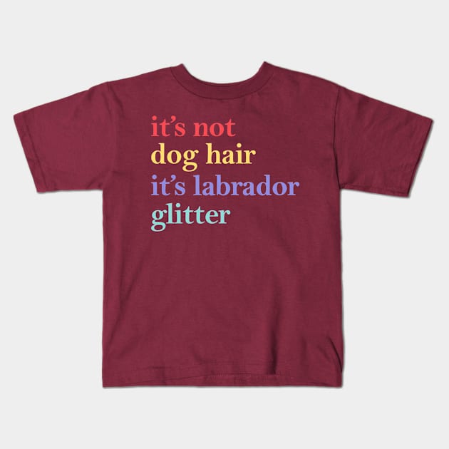 it's not dog hair it's labrador glitter Kids T-Shirt by sopiansentor8